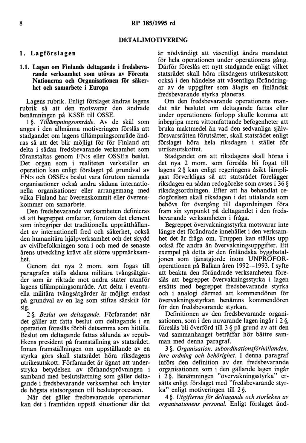 8 RP 185/1995 rd DETALJMOTIVERING l. Lagförslagen 1.1. Lagen om Finlands deltagande i fredsbevarande verksamhet som utövas av Förenta Nationerna och Organisationen för säkerhet och samarbete i Europa Lagens rubrik.