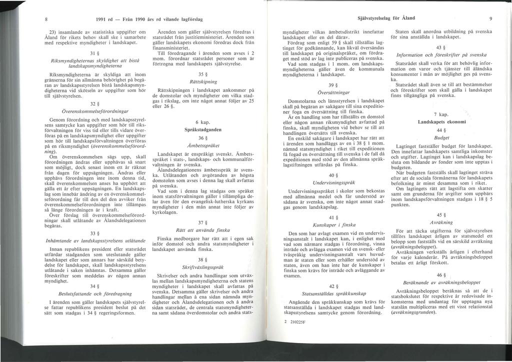 8 1991 rd - Från 1990 års rd vilande lagförslag 9 23) insamlande av statistiska uppgifter om Åland för rikets behov skall ske i samarbete med respektive myndigheter i landskapet.