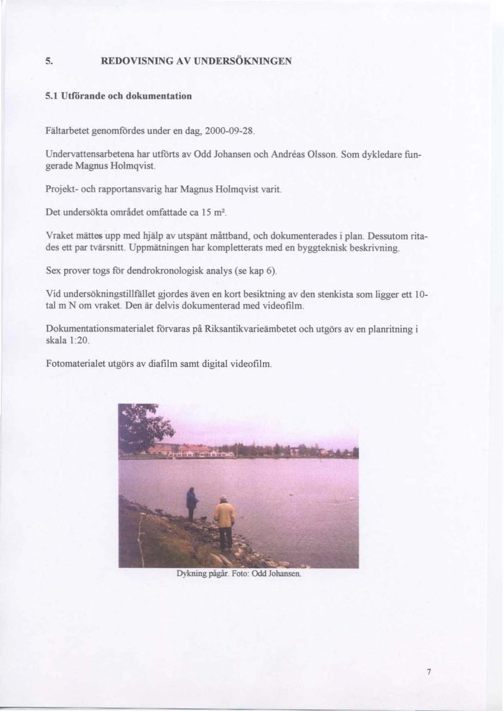 5. REDOVlSNING AV UNDERSÖKNINGEN 5.1 Utfårande och dokumentation FäJtarbetet genomfördes under en dag, 2000-09-28. Undervattensarbetena har utförts av Odd Johansen och Andreas Olsson.