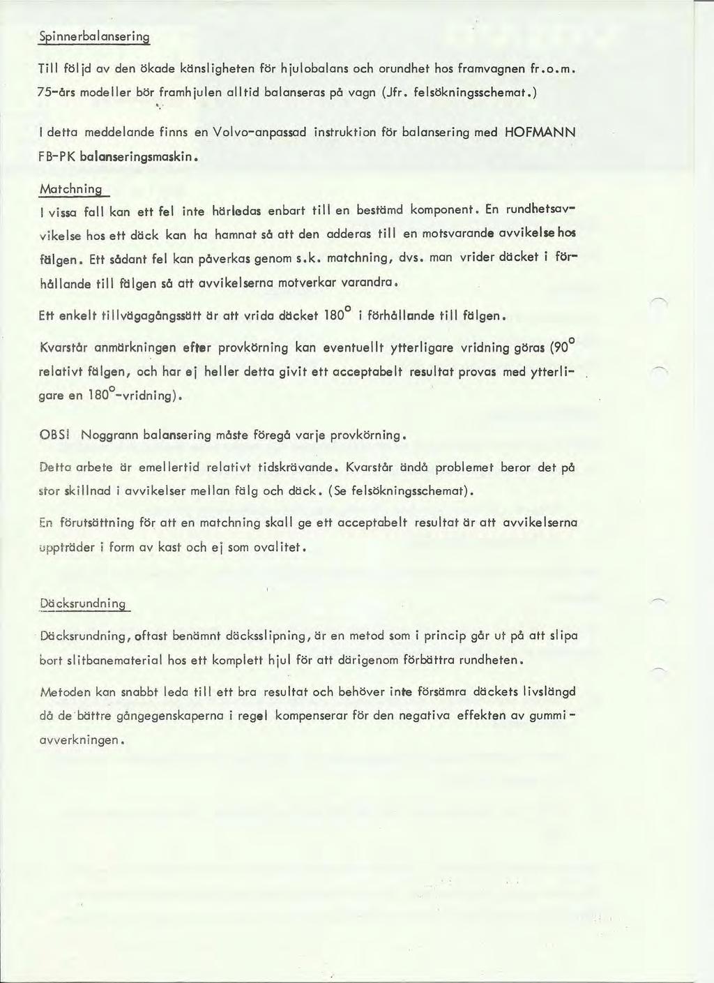 Spinnerbalansering Till föl jd av den ökade ktlnsl igheten för h julobalans och orundhet hos framvagnen fr. o. m. 75-års modeller bör framh ju len all tid balanseras på vagn (Jfr. felsökningsschemat.