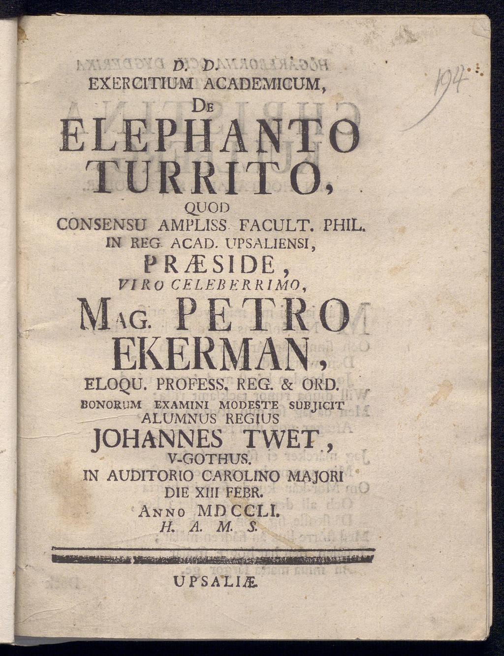 D. t»." / EXERCITIUM ACADEMICUM, De QUOD CONSENSU AMPLISS FACULT. PHIL. IN REG A CAD. UPSALIENSI, PR^ESIDE, VI RO Ε CEL ΕB MAG. EKERMAN,, R PETRO ELOQU. PROFESS.