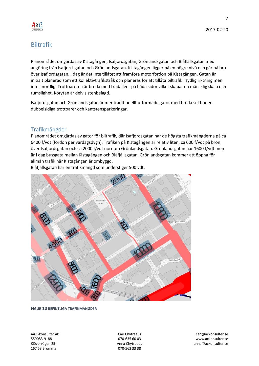 7 2017-02 - 20 Biltrafik Planområdet omgärdas av Kistagången, Isafjordsgatan, Grönlandsgatan och Blåflällsgatan med angöring från Isafjordsgatan och Grönlandsgatan.