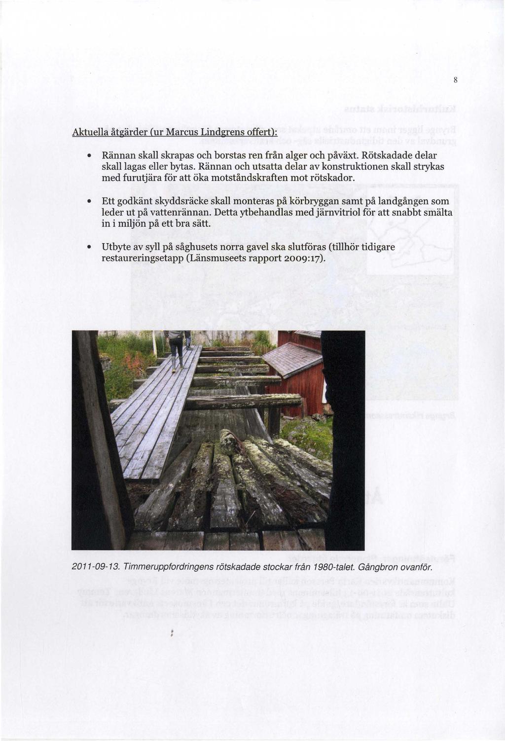 8 Aktuella åtgärder (ur Marcus Lindgrens offert): Rännan skall skrapas och borstas ren från alger och påväxt. Rötskadade delar skall lagas eller bytas.