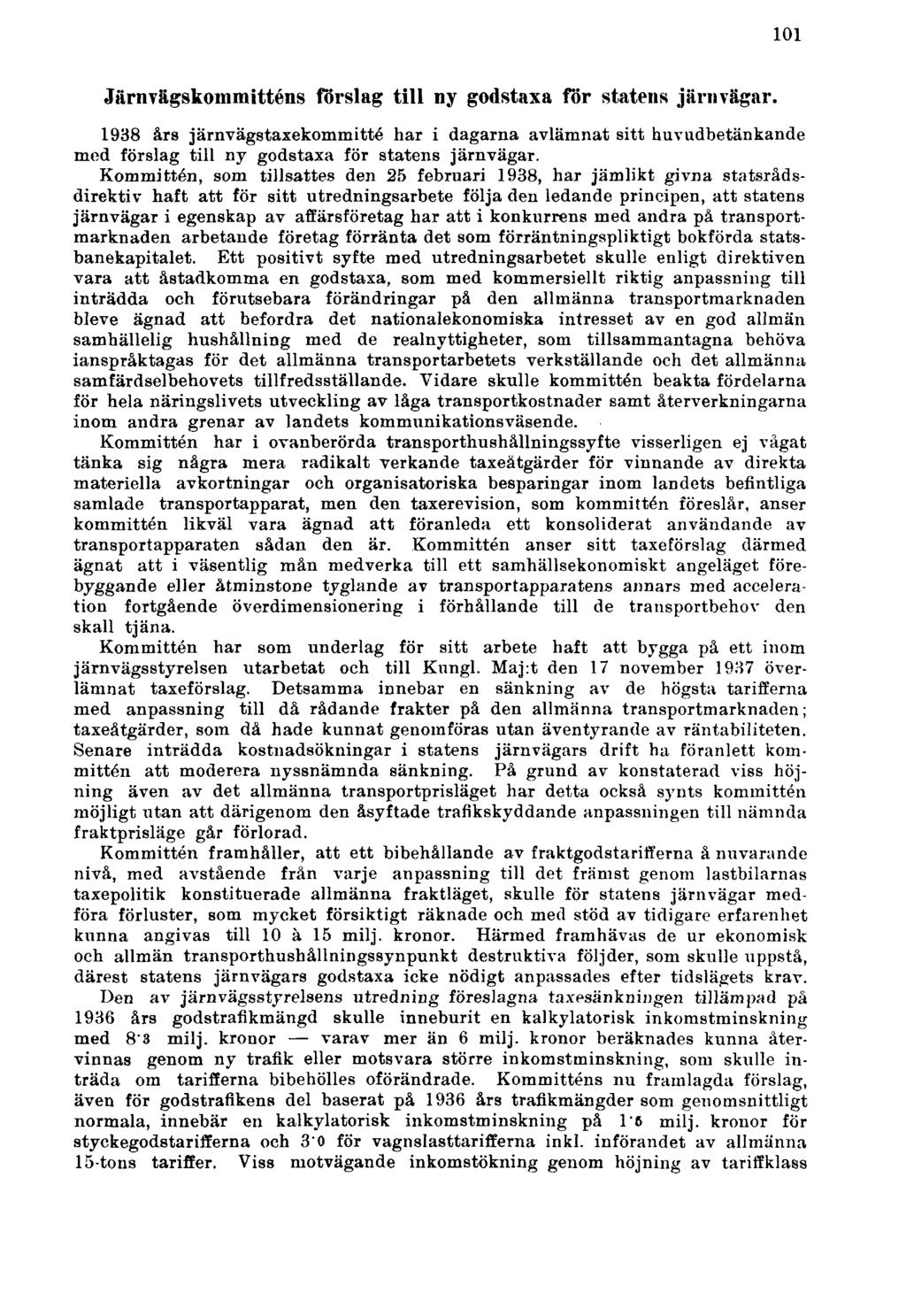 101 Järnvägskommitténs förslag till ny godstaxa för statens järnvägar. 1938 års järnvägstaxekommitté har i dagarna avlämnat sitt huvudbetänkande med förslag till ny godstaxa för statens järnvägar.