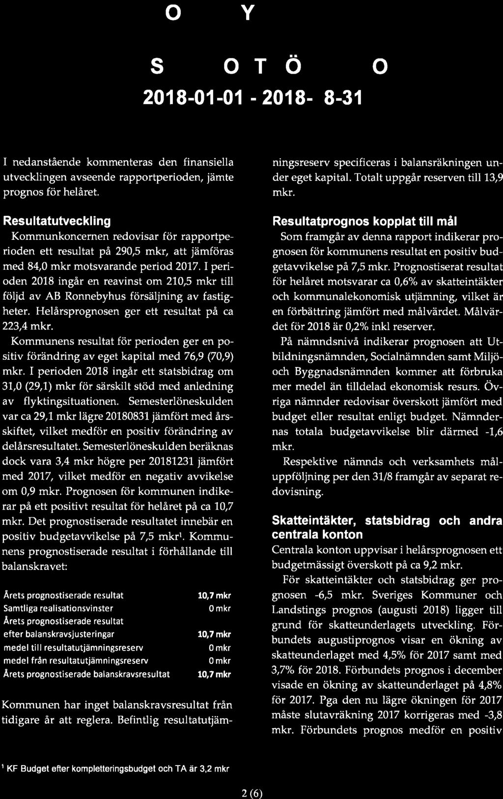 Ro rrr N E BY Koru rvr u rrr DednSRAPPoRT Tön PERoDEN 201 8-0 1-01 - 2018-08-31 nedanstående kommenteras den finansiella utvecklingen avseende rapportperioden, jämte prognos för helåret.