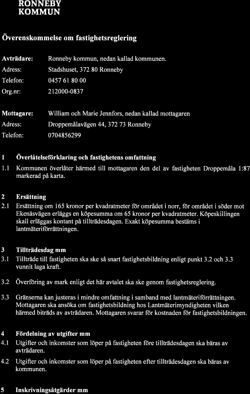 ffi RONNEBY KOMMUN Överenskommelse om fastighetsreglering Avträdare: Adress: Telefon: Org.nr: Ronneby kommun, nedan kallad kommunen.