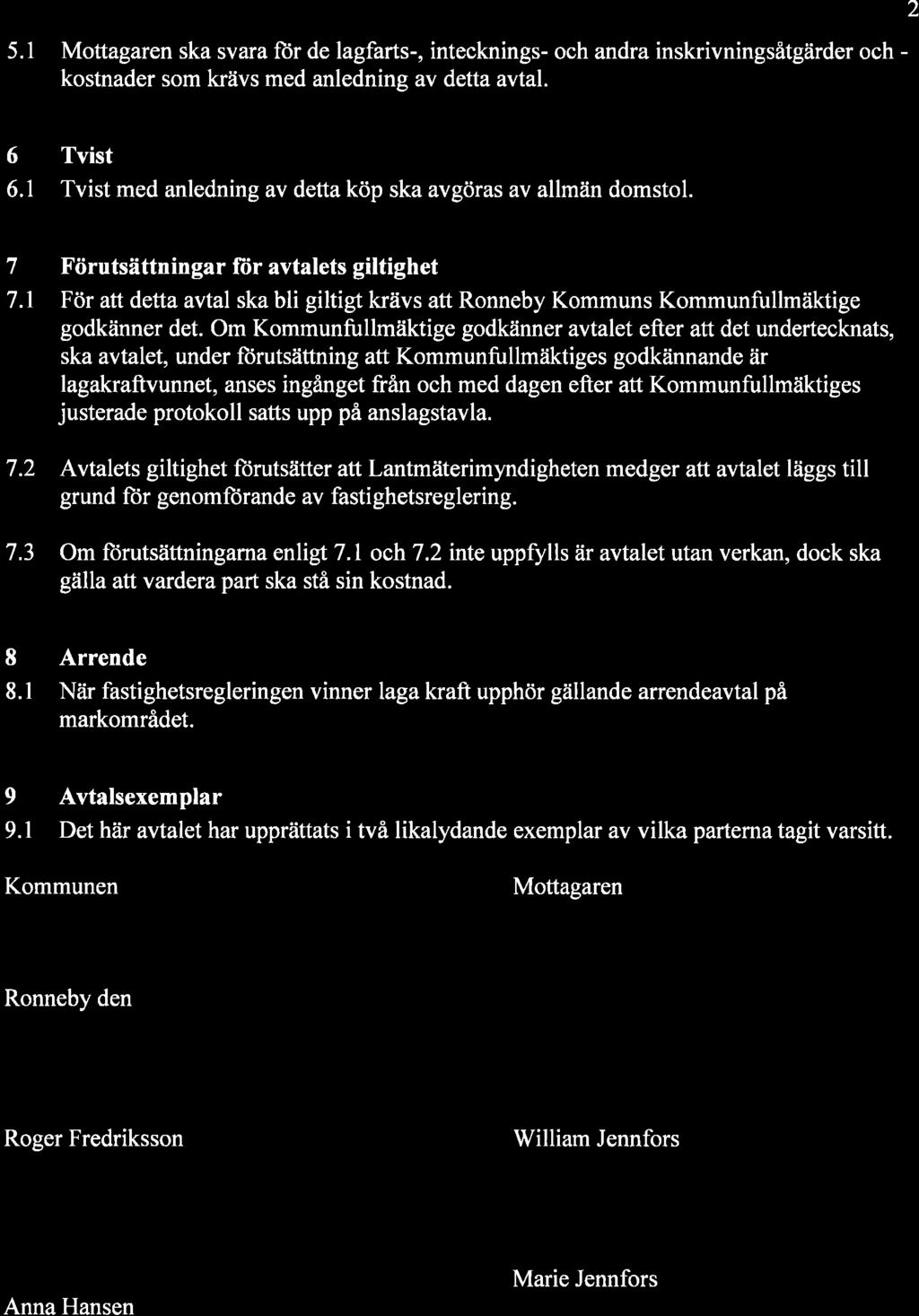 5.1 Moffagaren ska svara ftir de lagfarts-, intecknings- och andra inskrivningsåtgärder och - kostnader som krävs med anledning av detta avtal. 2 6 Tvist 6.