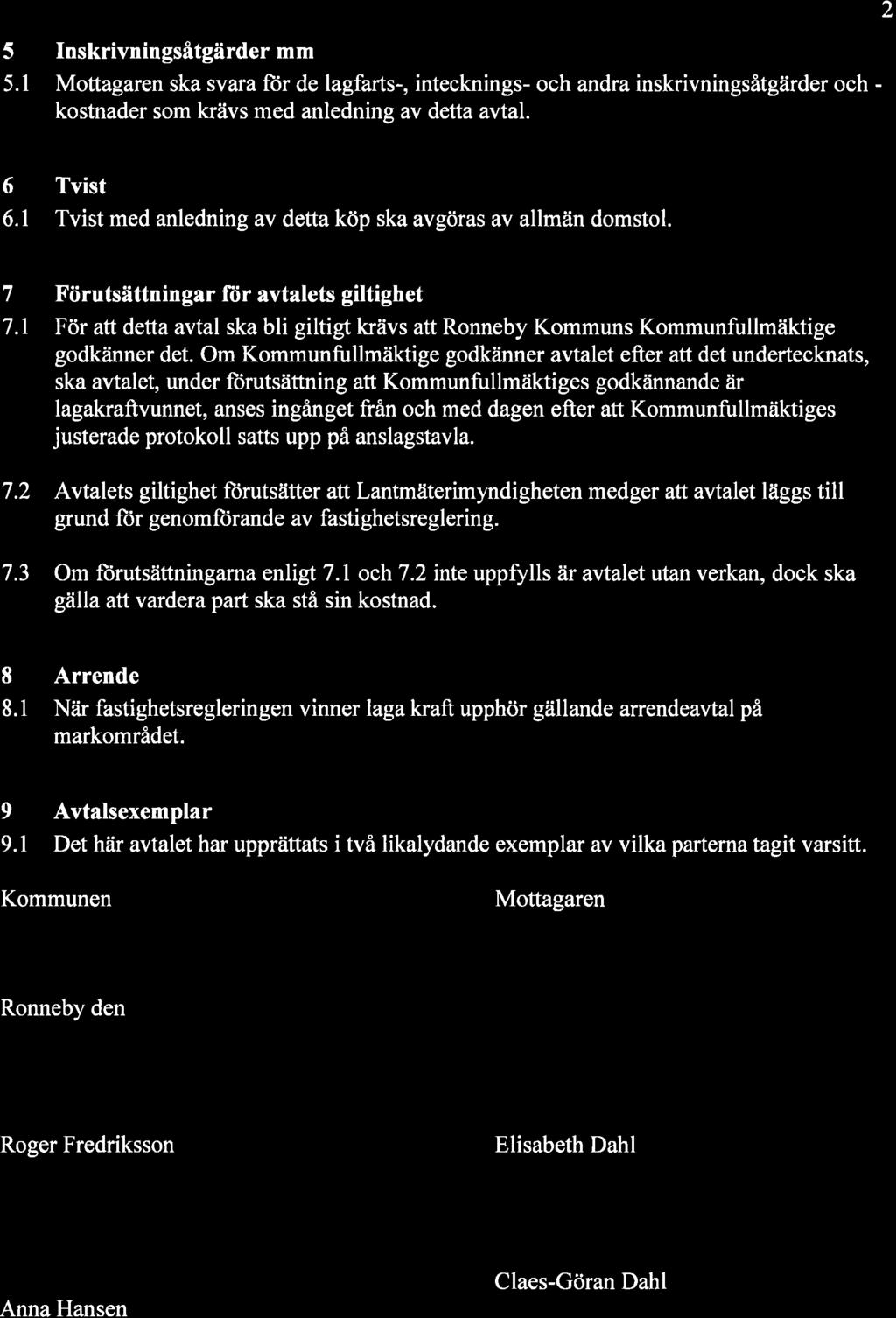 5 nskrivningsåtgärder mm 5.1 Mottagaren ska svara flor de lagfarts-, intecknings- och andra inskrivningsåtgärder och - kostnader som krävs med anledning av detta avtal. 2 6 Tvist 6.