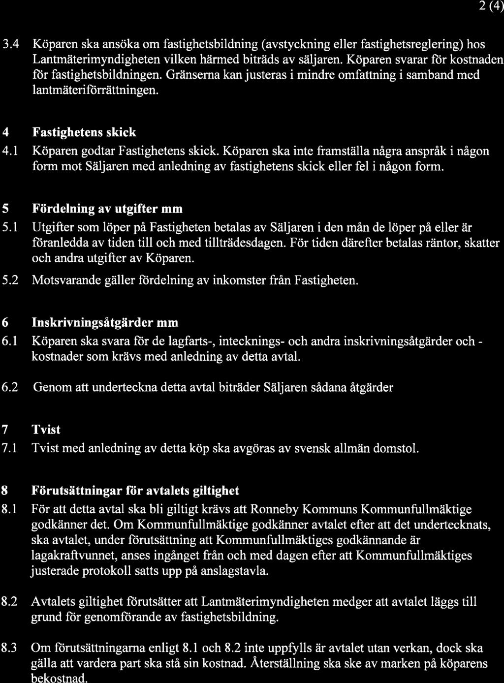 2 (4) 3.4 Köparen ska ansöka om fastighetsbildning (avstyckning eller fastighetsreglering) hos Lantmäterimyndigheten vilken hiirmed biträds av säljaren.