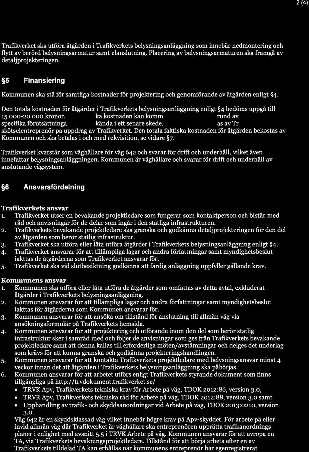 2 (4) Trafikverket ska utföra åtgärden i Trafikverkets belysningsanläggning som innebär nedmontering och flytt av berörd belysningsarmatur samt elanslutning.