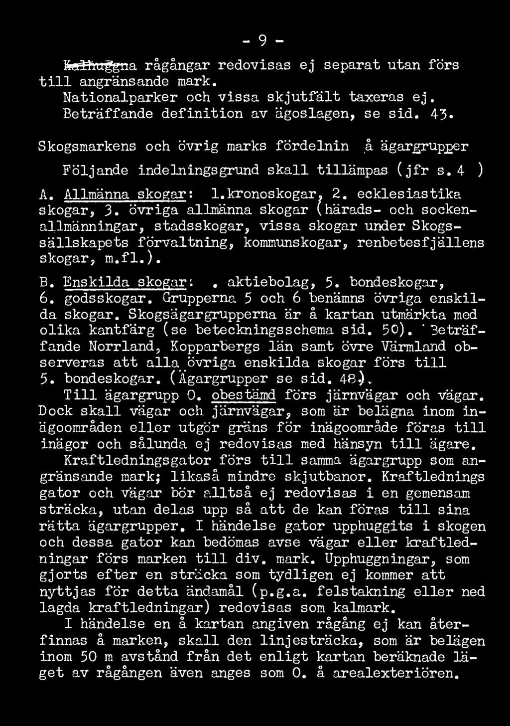 övriga allmänna skogar (härads- och sockenallmänningar, stadsskogar, vissa skogar under Skogssällskapets förvaltning, kommunskogar, renbetesfjällens skogar, m.fl.). B. Enskilda skogar: 4.
