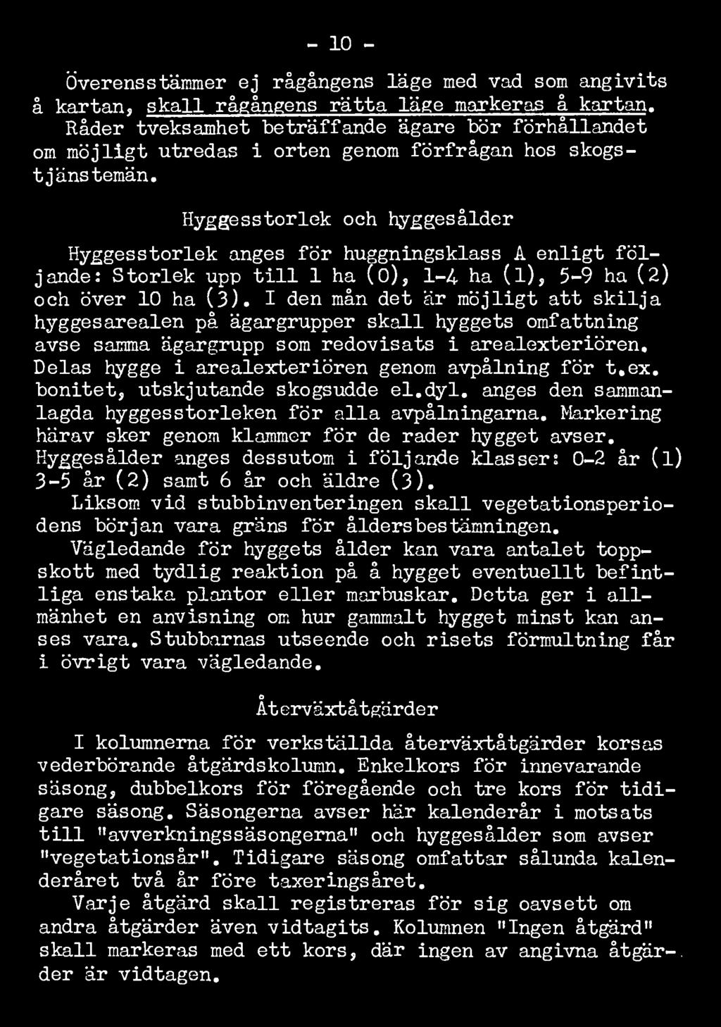 Hyggesstorlek och hyggesålder Hyggesstorlek anges för huggningsklass A enligt följande: Storlek upp till 1 ha (0), 1-4 ha (l), 5-9 ha (2) och över 10 ha (3).