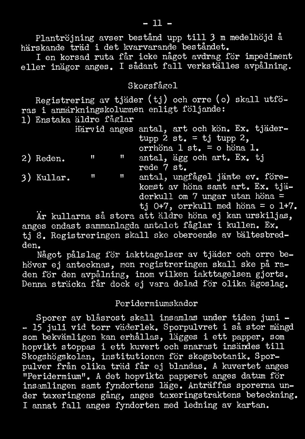 Ex. tjädertupp 2 st. = tj tupp 2, orrhöna 1 st. = o höna 1. 2) Reden. " " antal, ägg och art. Ex. tj rede 7 st. 3) Kullar. " " antal, ungfågel jämte ev. förekomst av höna samt art. Ex. tjäderkull om 7 ungar utan höna = tj 0+7, orrkull med höna = o 1+7.