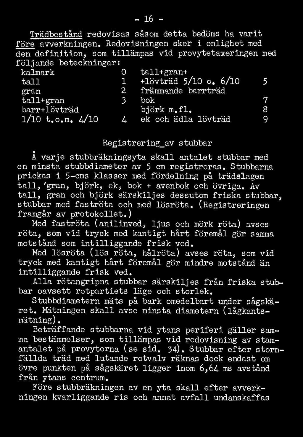 6/10 5 gran 2 främmande barrträd tall+gran 3 bok 7 barr+lövträd björk m.fl. 8 1/10 t.o.m, 4/10 A ek och ädla lövträd 9 Registrering_av stubbar Å varje stubbräkningsyta skall antalet stubbar med en minsta stubbdiameter av 5 cm registreras.