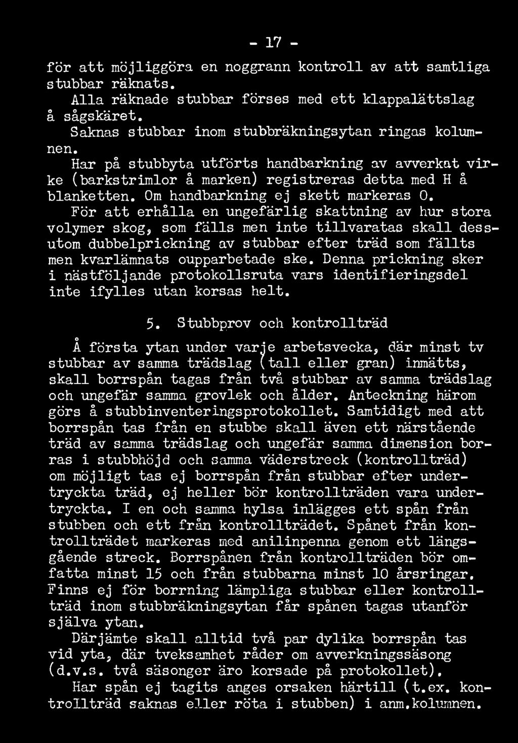 För att erhålla en ungefärlig skattning av hur stora volymer skog, som fälls men inte tillvaratas skall dessutom dubbelprickning av stubbar efter träd som fällts men kvarlämnats oupparbetade ske.