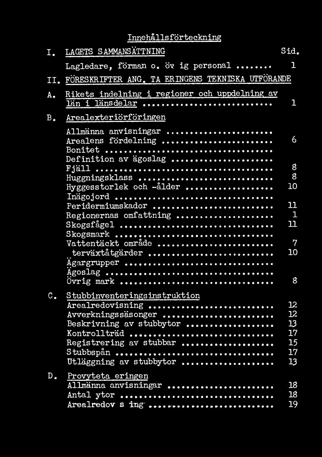 Arealexteriörföringen Allmänna anvisningar Arealens fördelning 6 Bonitet 8 Definition av ägoslag Fjäll 8 Huggningsklass 8 Hyggesstorlek och -ålder 10 Inägojord Peridermiumskador 11 Regionernas