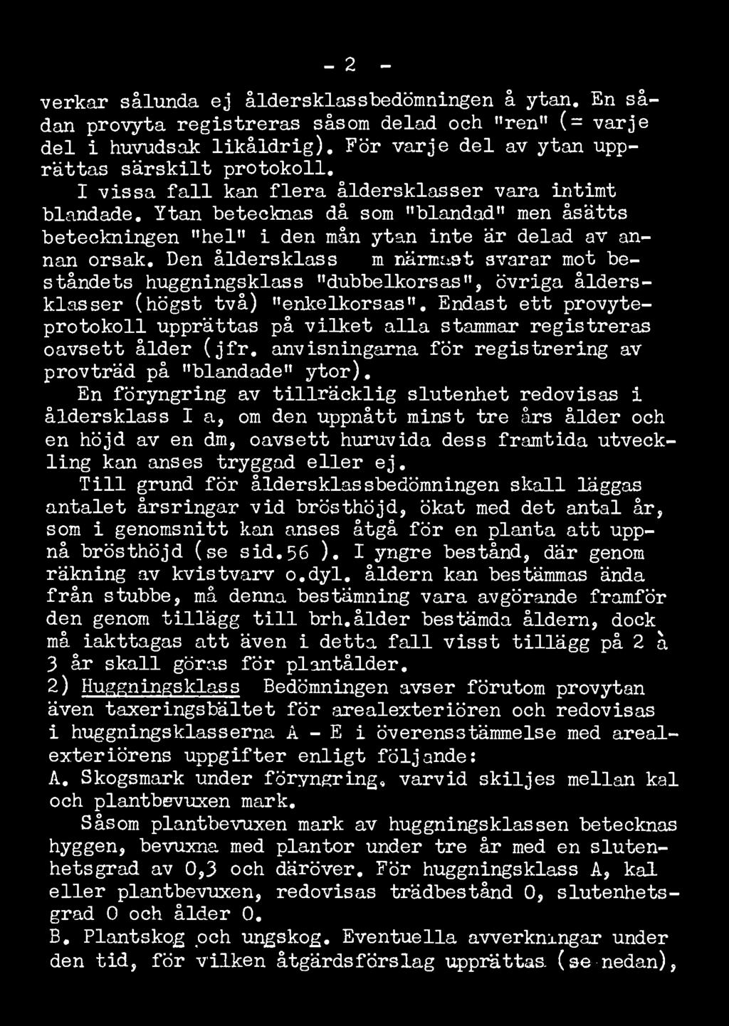 Den åldersklass som närmast svarar mot beståndets huggningsklass "dubbelkorsas", övriga åldersklasser (högst två) "enkelkorsas".