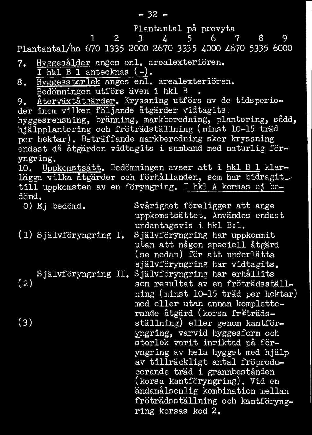 Kryssning utförs av de tidsperioder inom vilken följande åtgärder vidtagits: hyggesrensning, bränning, markberedning, plantering, sådd, hjälpplantering och fröträdställning (minst 10-15 träd per