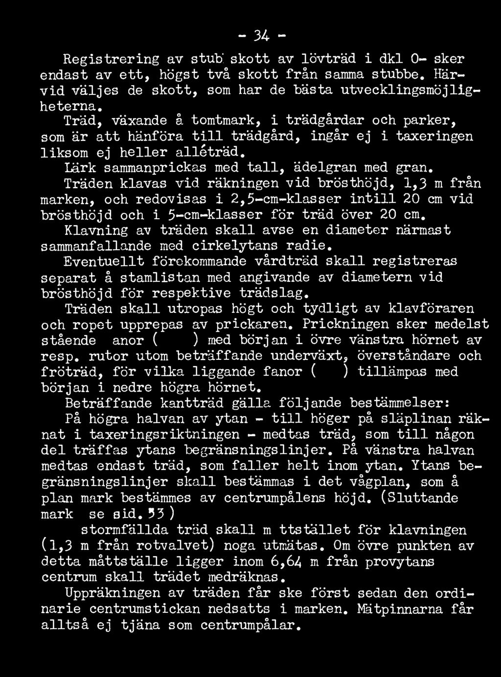 Träden klavas vid räkningen vid brösthöjd, 1,3 m från marken, och redovisas i 2,5-cm-klasser intill 20 cm vid brösthöjd och i 5-cm-klasser för träd över 20 cm.