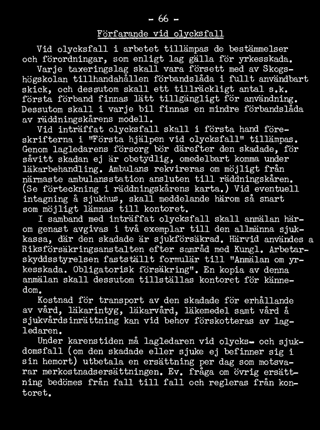 Dessutom skall i varje bil finnas en mindre förbandslåda av räddningskårens modell. Vid inträffat olycksfall skall i första hand föreskrifterna i "Första hjälpen vid olycksfall" tillämpas.