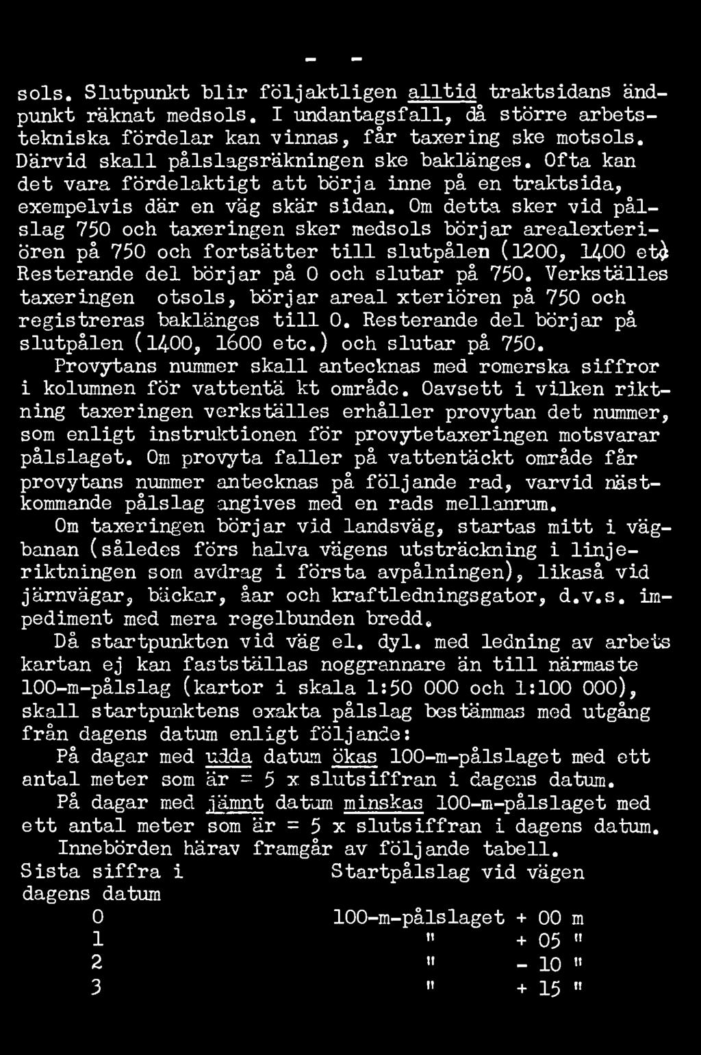Om detta sker vid pålslag 750 och taxeringen sker medsols börjar arealexteriören på 750 och fortsätter till slutpålen (1200, 1400 et Resterande del börjar på 0 och slutar på 750.
