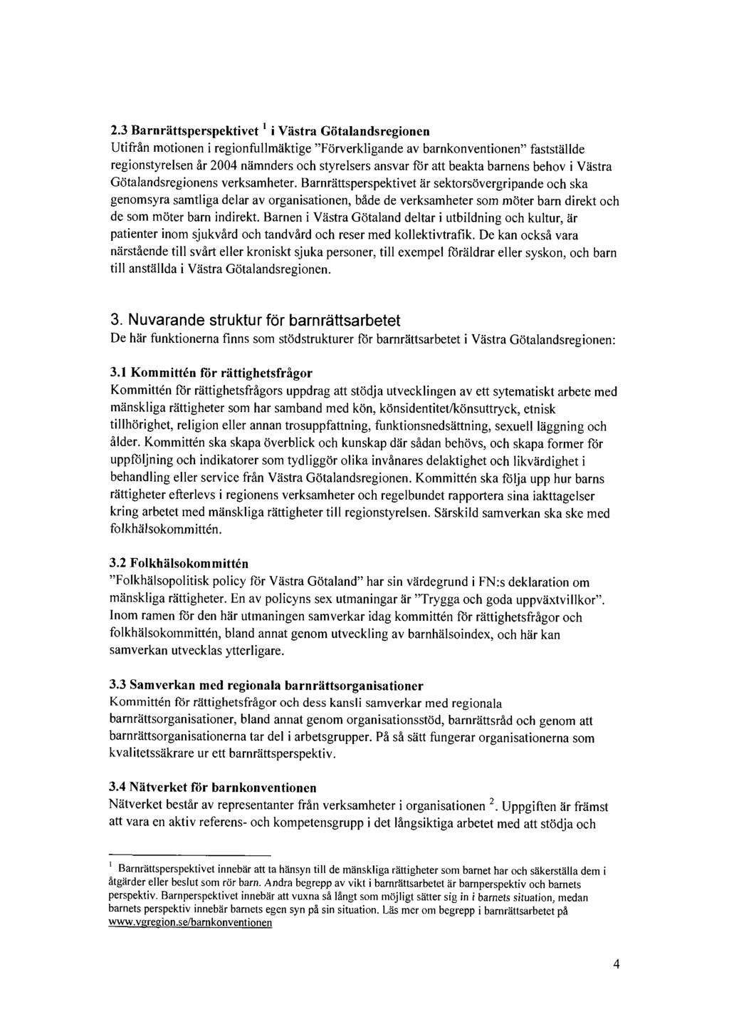 2.3 Barnrättsperspektivet 1 i Västra Götalandsregionen Utifrån motionen i regionfullmäktige "Förverkligande av barnkonventionen" fastställde regionstyrelsen år 2004 nämnders och styrelsers ansvar för
