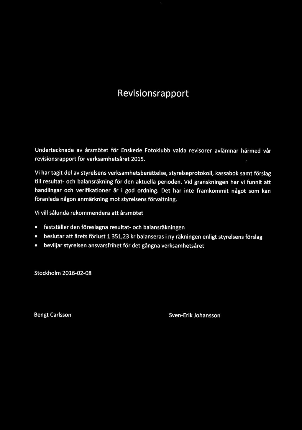 Revisions rapport Undertecknade av årsmötet för Enskede Fotoklubb valda revisorer avlämnar härmed vår revisionsrapport för verksamhetsåret 2015.