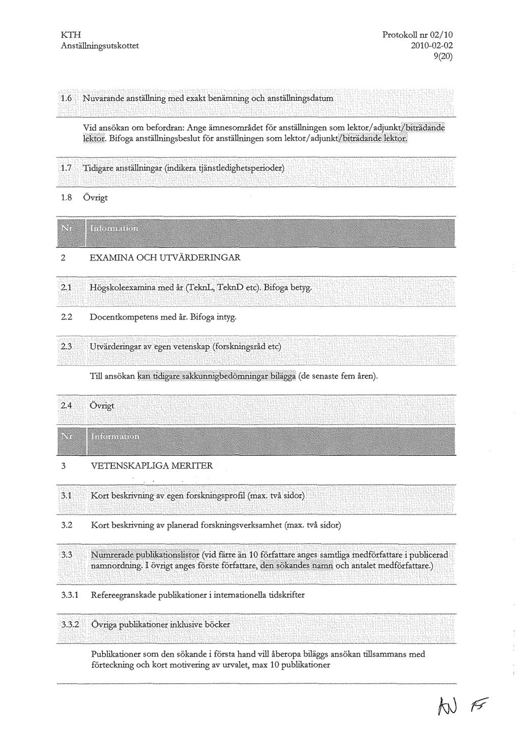 Protokoll nr 02/10 2010-02-02 9(20) 1.6 ;Nuvarande anstälh:ung med exaktbenämning och anstälhllngsdatum '[ida;1sökan om befordran: Ange ämnesområdet för anstälhllngen som lektorjadju~t/~iti:äcla.u:å.