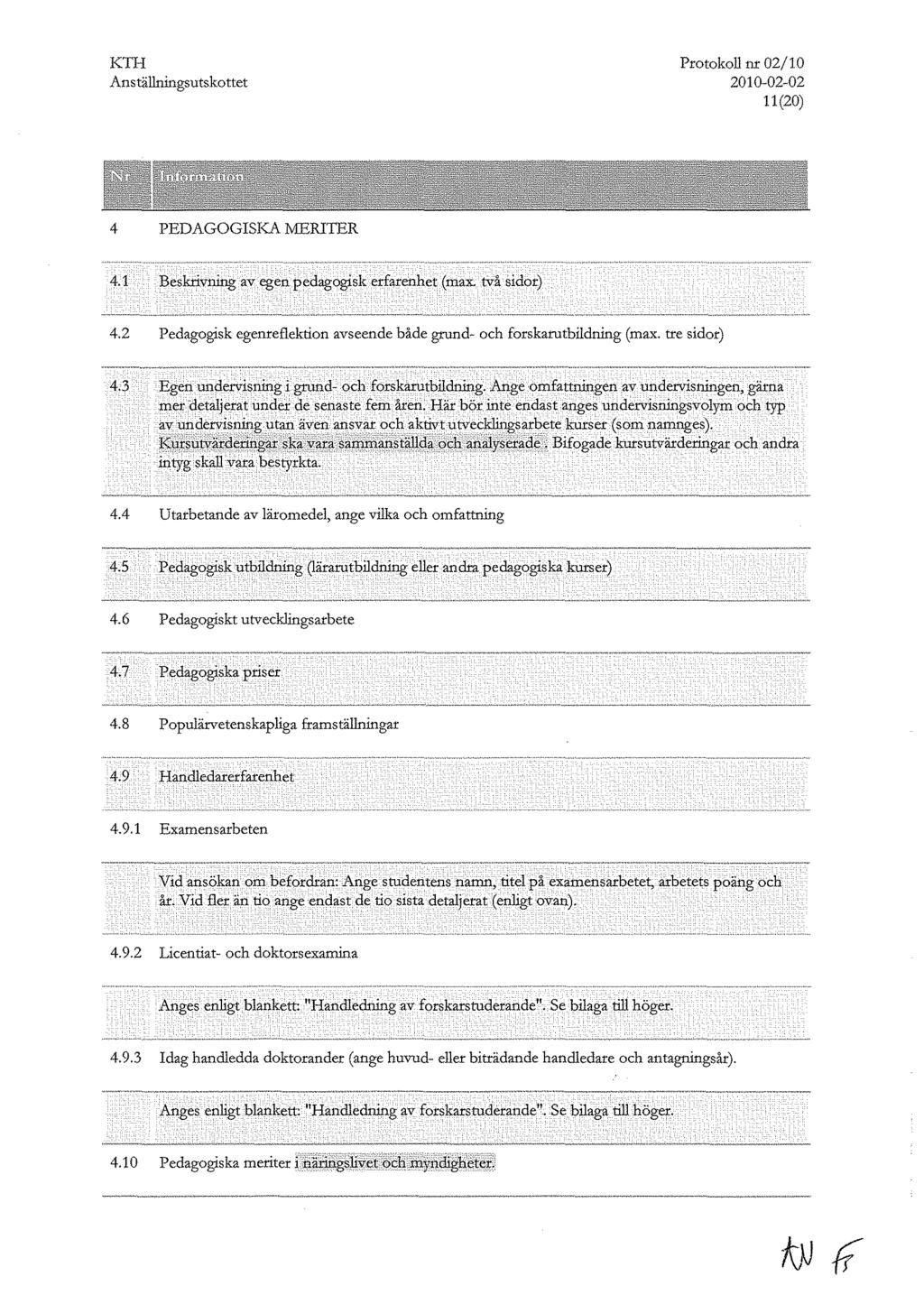 Protokoll nr 02/10 2010-02-02 11(20) 4 PEDAGOGISKA MERITER 4.1 Beskrivning avegen pedagogisk erfarenhet(max. två sidor) 4.2 Pedagogisk egenreflektion avseende både grund- och forskarutbildning (max.