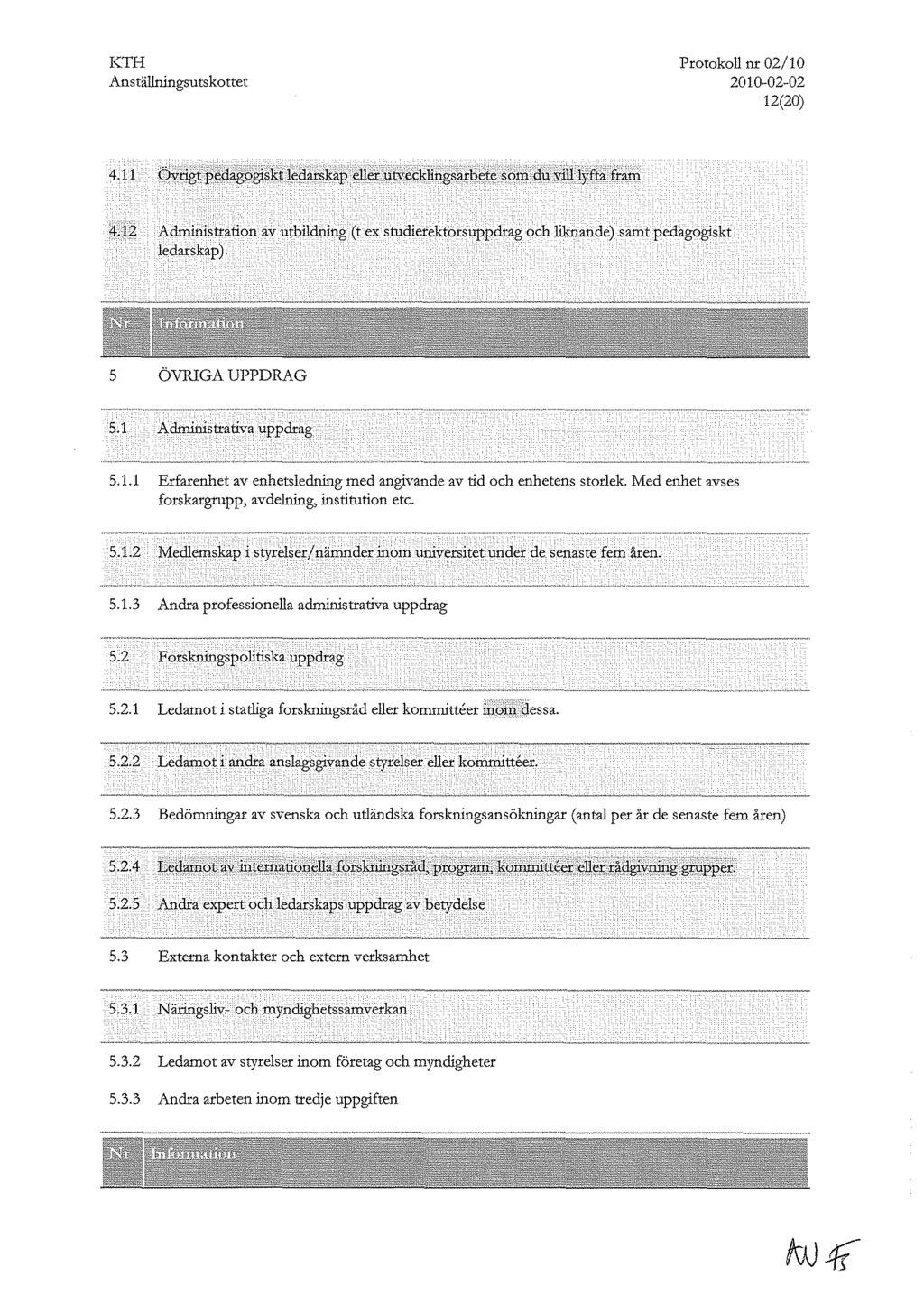 Protokoll nr 02/10 2010-02-02 12(20) ;f.j2 Administration av utbildning (t ex studierektorsuppdrag och liknande) samt pedagogiskt kdarskap). 5 ÖVRIGA UPPDRAG 5.1 Administrativa uppdrag 5.1.1 Erfarenhet av enhetsledning med angivande av tid och enhetens storlek.
