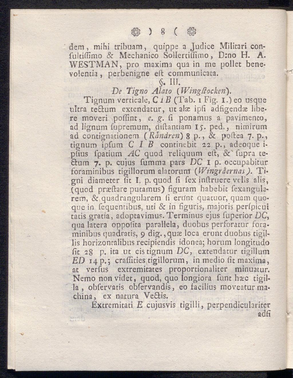 \ Q ( dem, mihi trihuam, quippe a Judice Militari confultiffimo & Mechanico Soilerciifimo, D:no H. A. WESTMAN, pro maxima qua in me pollet benevolentia, perbenigne eil communicata.
