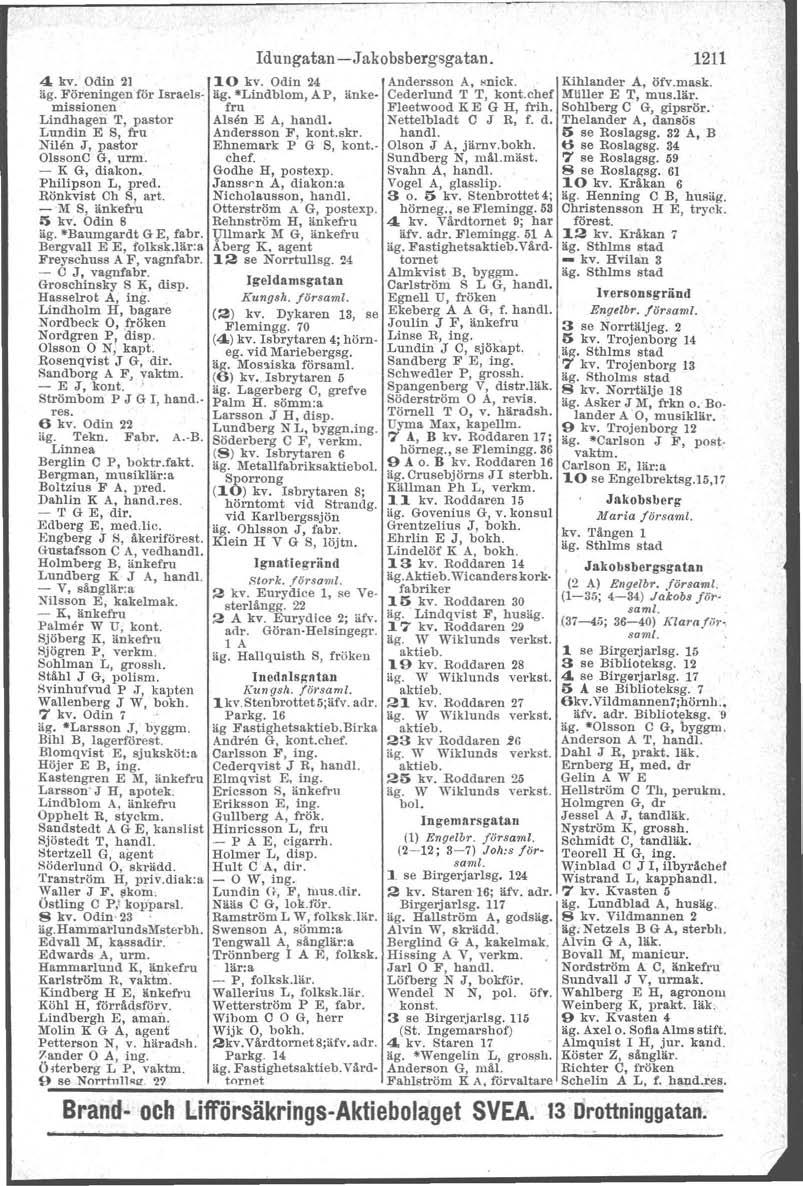 4 kv. Odin 21 äg. Föreningen'för Israelsmissionen' Lindhagep: T, pastor Lundin E S, fru Nilen J, pastor OlssonC G, urm'. - K G, diakon.. Philipson L, pred. Rönkvist Ch S, art. -'M S, änkefru l> kv.