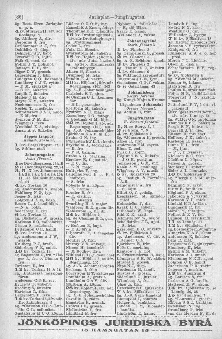 [86] äg. Bost. fören. Jarlaplan u. p. a. 4.kv.Muraren11, äfv. adr. Roslagsg. \I äg. Ahlberg A, dir. Beronius S, fru Carlhammar A J, fru Dahlbäck G, disp. Dehlgren S F, kapt. Ewerlöf C B, löjtn.