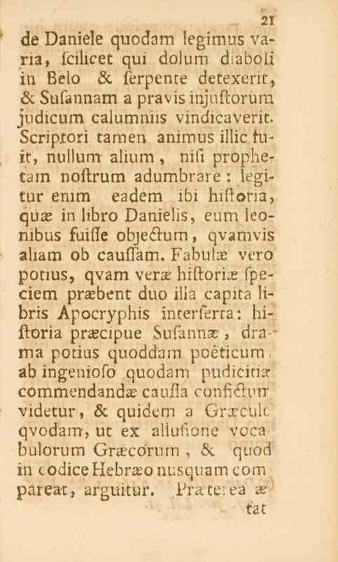 21 de Daniele quodam legimus varia, fcilicet qui dolum aboli in Belo öc ferpente detexent, Le Sufannam a pravis injustorum judlcum calumniis vindicaverit.