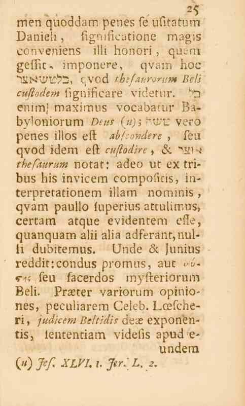 '^ 25 men quoddam penes fe ufitatum Daniels, figfuficatione magis conveniens illi honori, quém geffit-. imponere, qvam hoc "TXl«4*\Ptrt>!3, c ved tbt/aurorum Beli cufiodem flgiuficare vi^tlir.