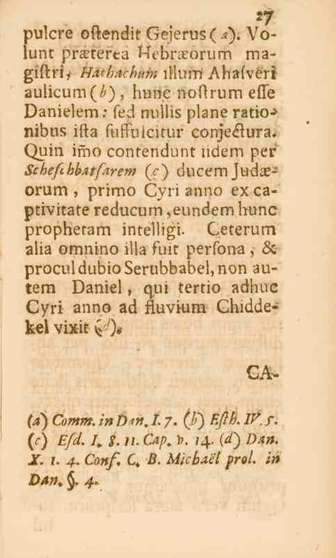 27 pulcre oftendit GejerusO). Volunt pra_terta Hebrasorurn magiftrij Hathachum ilium Ahalveri 2u!. lm(/'), Kunc noftrum elle Danielem: seci nullis plane ratio-> nibus ifta ftiffuicitur conje<_.ura.