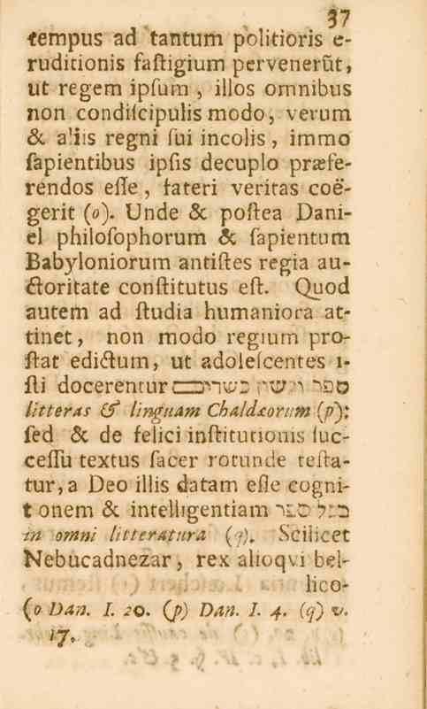 37 v "57 tempus ad tantum pohtions e- ruditionis fastigium pervenerut, ut regem ipfum, illos omnibus non condifcipulismodo, verum Le a'iis regni fui incolis, immo fapientibus ipfls decuplo