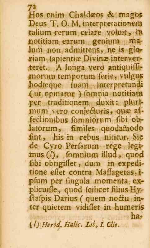 7 72 Plos enim GhaldZeos Lc magos Deus T. O. M. interpretationen! talium rerum celare voluit, in notitiam earum genium ma- Jum non admittens, ne is glo^ riam fapientias Divinas interverteret.