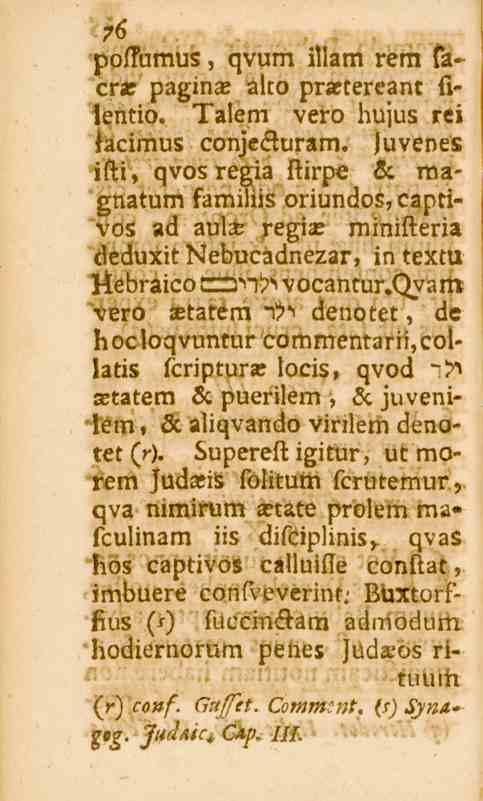 76.^^, poftumus, qvum illam rem faeras paginas alto practereant filentio. Talem vero hujus rei tacimus conjecturam. juvenes isti, qvosregia stirpe sc magnatum familiis oriundos,captivos ad aula?