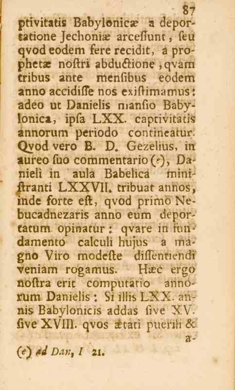 ptivitatis Babylonicas 87 a deportatione Jechoni* arceflunt, feu qvodeodem fere recidit, a prophetae nostri abdu<ftione, qvam tribus ante menfibus eodem anno accidifte nos exiftimamus: adeo ut