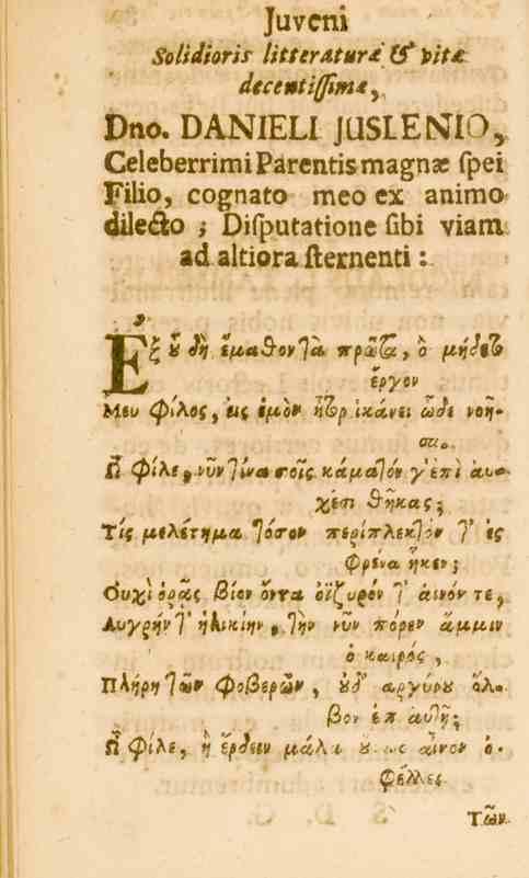 Juveni Hv/i^/s^ litteratura (fi?it& dtcentiffim* Dno. DANIELI JUSLENIO, CeleberrimiParentismagnas fpei Filio, cognato meo ex animo dile<äo j Difputationefibi viam ad altiora fternenti : Ipyev auo l!