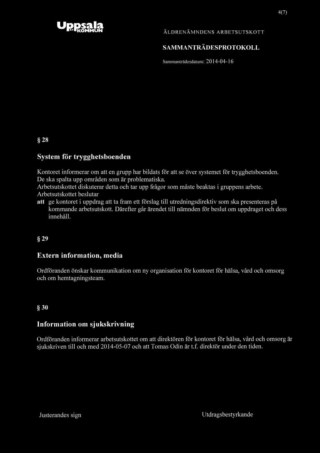 4(7) 28 System för trygghetsboenden Kontoret informerar om att en grupp har bildats för att se över systemet för trygghetsboenden. De ska spalta upp områden som är problematiska.