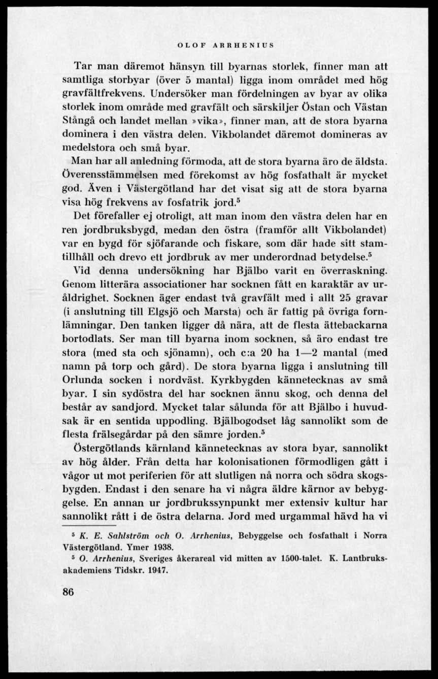 OLOF ARRHENIUS Tar man däremot hänsyn till byarnas storlek, finner man att samtliga storbyar (över mantal) ligga inom området med hög gravfältfrekvens.