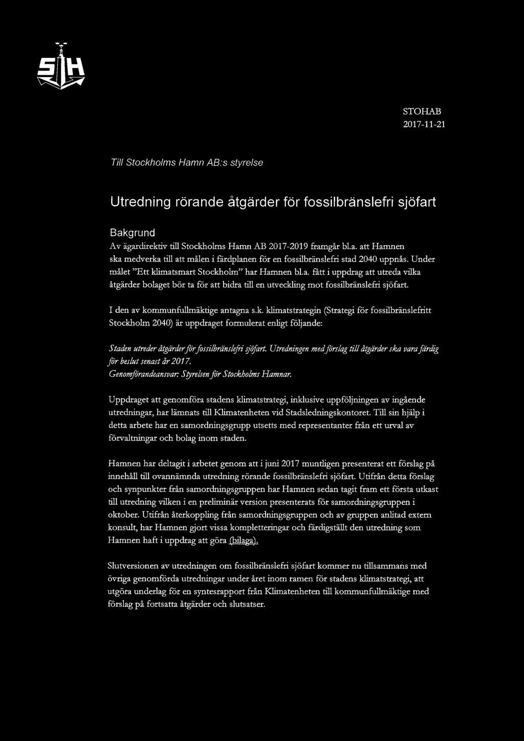 I den av kommunfullmäktige antagna s.k. klimatstrategin (Strategi för fossilbränslefritt Stockholm 2040) är uppdraget formulerat enligt följande: Staden utreder åtgärder för fossilbränslefri sjöfart.