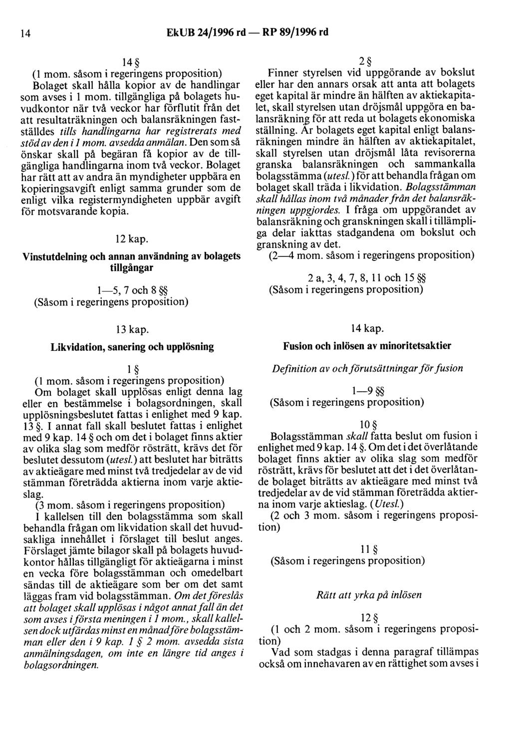 14 EkUB 24/1996 rd- RP 89/1996 rd 14 (l mom. såsom i regeringens proposition) Bolaget skall hålla kopior av de handlingar som avses i l mom.