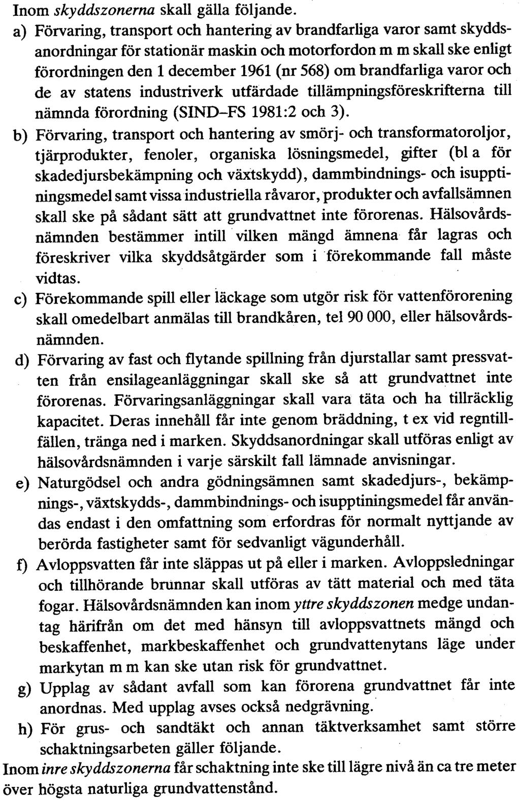 Länsstyrelsen meddelar vidare med stöd av samma lagrum följande föreskrifter för skyddsområdet som indelats i tre brunnsområden samt två inre och en yttre skyddszon.