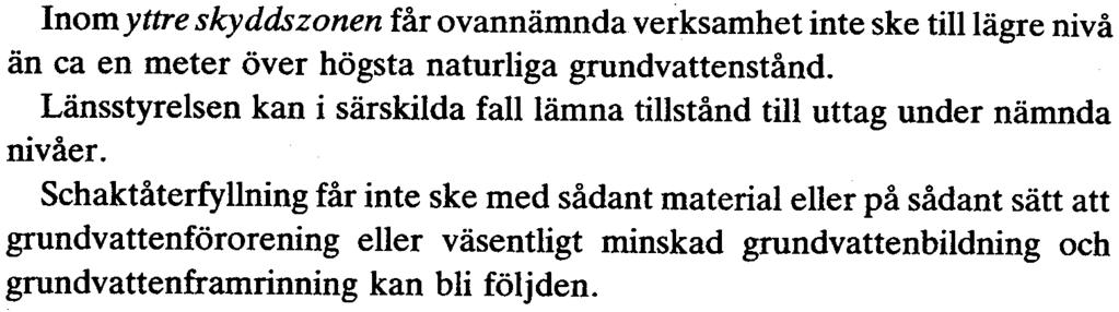 Inom yttre skyddszonen får ovannämnda verksamhet inte ske tilllägre nivå än ca en meter över högsta naturliga grundvattenstånd- Länsstyrelsen kan i särskilda falllämna tillstånd till uttag under