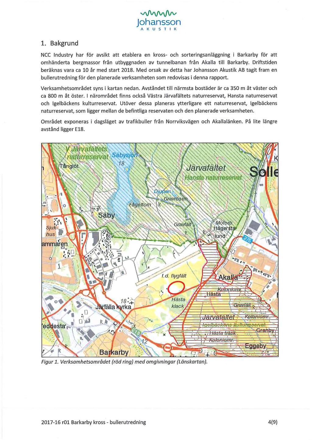 ~ AKUST I K 1. Bakgrund NCC lndustry har för avsikt att etablera en kross- och sorteringsanläggning i Barkarby för att omhänderta bergmassor från utbyggnaden av tunnelbanan från Akalla till Barkarby.