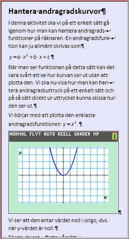 Hantera andragradskurvor del I den första aktiviteten om andragradsfunktioner tittade vi på hur utseendet på kurvorna när vi hade olika värden på k, a och b i ut- trcket k ( x a) b. Se nedan.