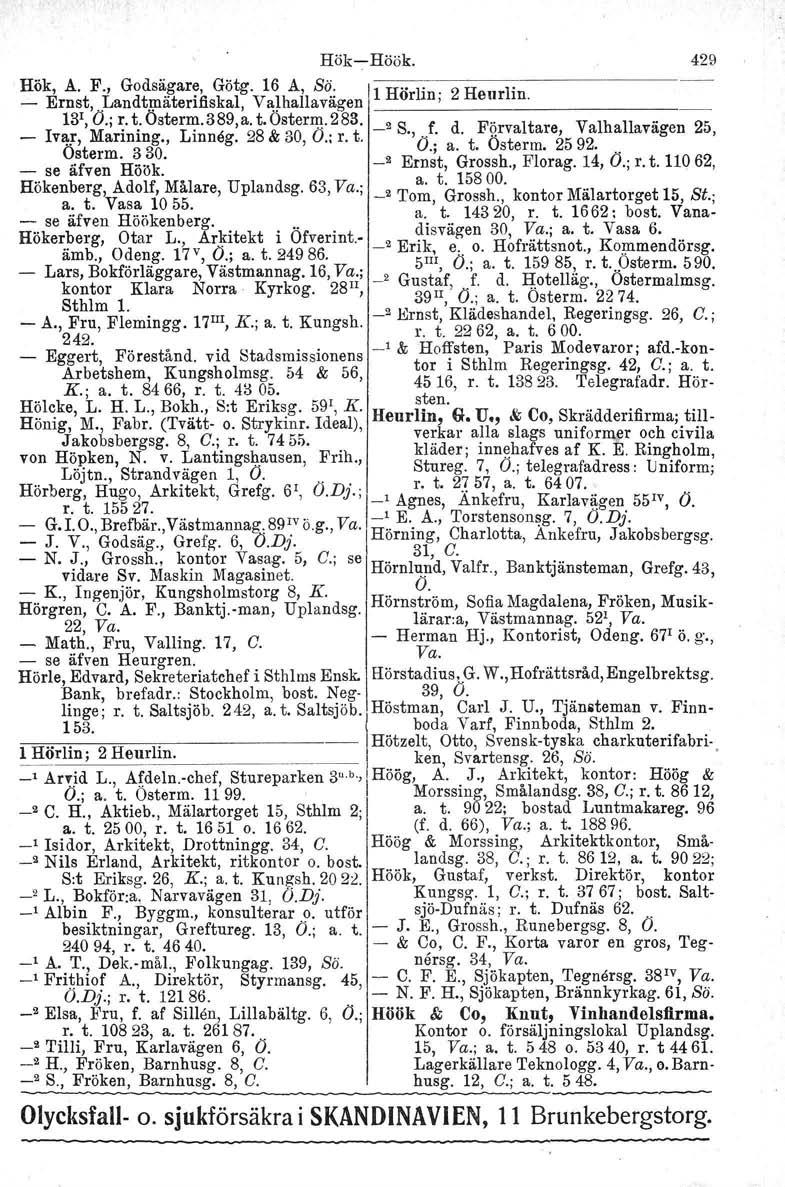 Hök-:-Höök. 429 Hök, A. F., Godsägare, Götg. 16 A, Sö. - E rn~,. t Lan dt!da "t en ifl s k a, l V lh l 1 Hörlin; 2 Heurlin, <1,. al avägen 1------------------ 13, Ö.; r. t. Osterm.389,a. t. Osterm. 283.